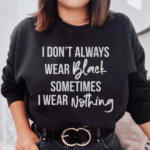 I Don't Always Wear Black Sweatshirt - XL