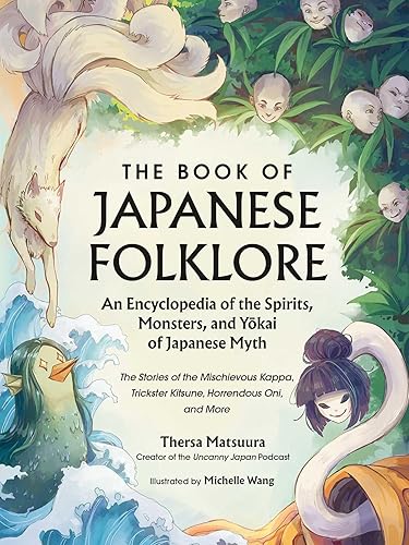 The Book of Japanese Folklore: An Encyclopedia of the Spirits, Monsters, and Yokai of Japanese Myth: The Stories of the Mischievous Kappa, Trickster Kitsune, Horrendous Oni, and More