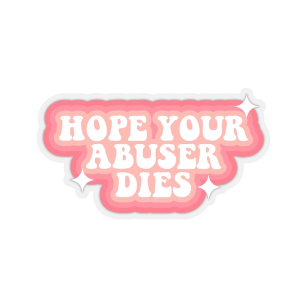Hope Your Abuser Dies Sticker
