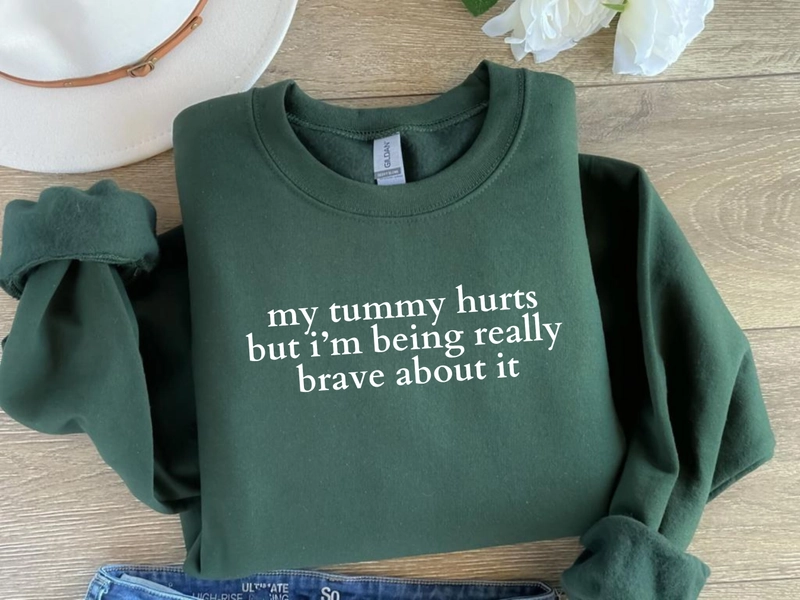My Tummy Hurts Sweatshirt - Funny Crewneck - Custom Shirt - My Tummy Hurts but i’m being really brave