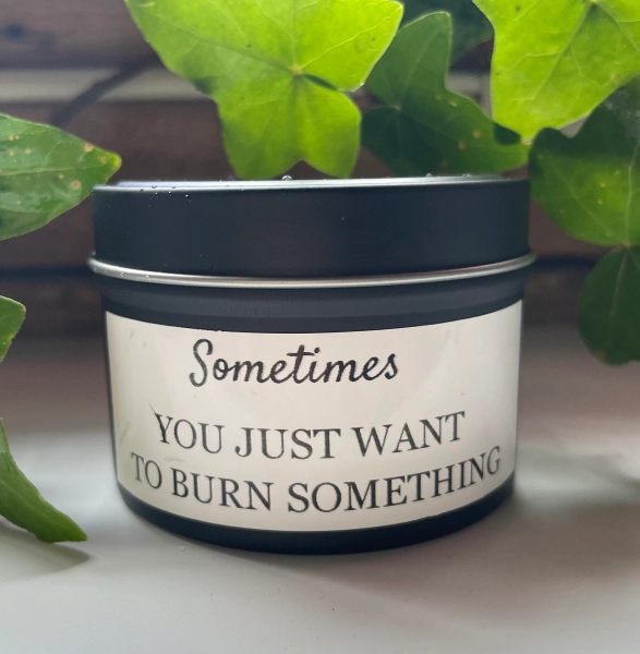 Sometimes You Just Want To Burn Something Soy Wax Candle. Various Scents Aussie Made