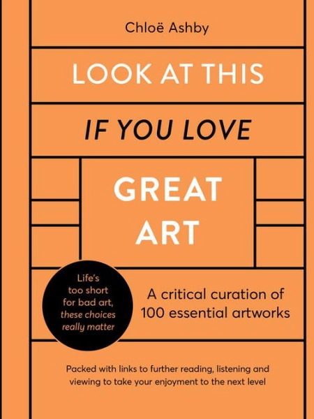 Look At This If You Love Great Art: A critical curation of 100 essential artworks . Packed with links to further reading, listening and viewing to take your enjoyment to the next level|Hardcover