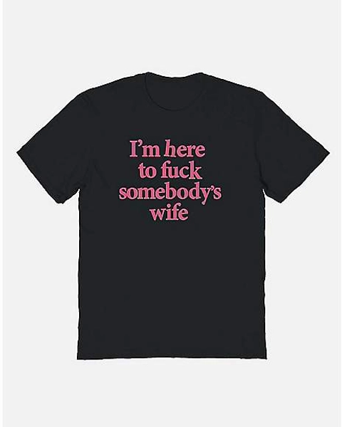 Here to Fuck Somebody’s Wife T Shirt