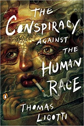 The Conspiracy against the Human Race: A Contrivance of Horror by Thomas Ligotti