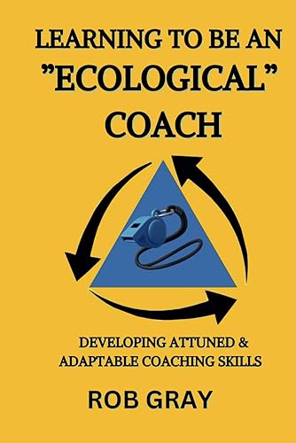 Learning To Be an “Ecological” Coach: Developing Attuned & Adaptable Coaching Skills