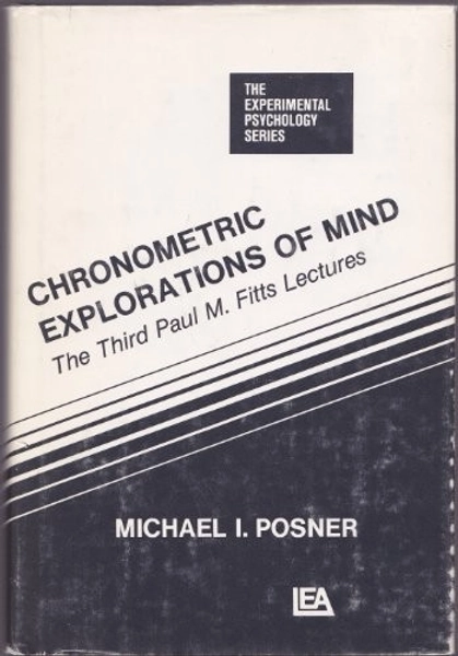 CHRONOMETRIC EXPLORATIONS OF MIND: THE THIRD PAUL M. FITTS By Michael Posner