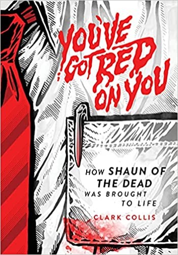 You've Got Red on You: How Shaun of the Dead Was Brought to Life - Hardcover