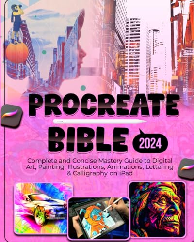 Procreate Bible: Complete and Concise Mastery Guide to Digital Art, Painting, Illustrations, Animation, Lettering & Calligraphy on iPad