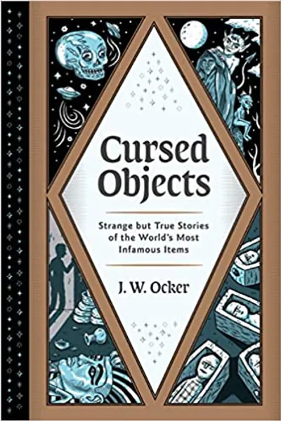Cursed Objects: Strange but True Stories of the World's Most Infamous Items -