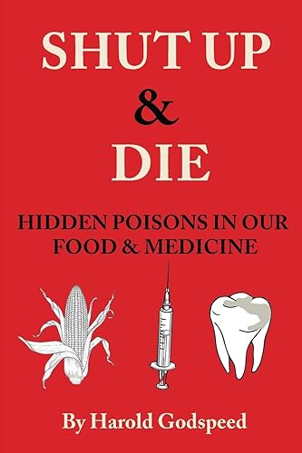 Shut Up & Die: Hidden Poisons In Our Food & Medicine