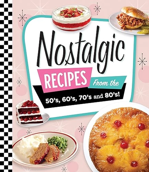Nostalgic Recipes From the 50’s, 60’s, 70’s and 80’s!