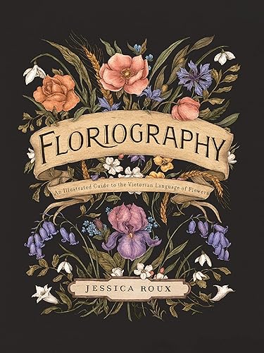 Floriography: An Illustrated Guide to the Victorian Language of Flowers (Volume 1)