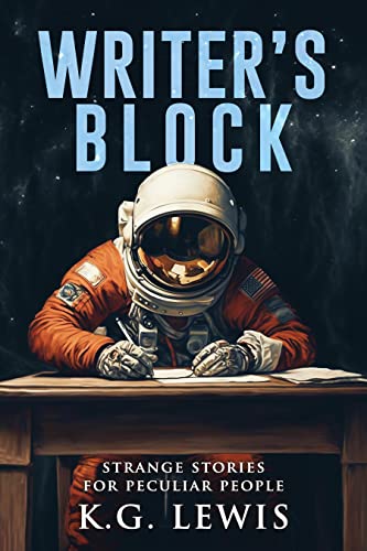 Writer's Block: A Collection of Short Horror, Science Fiction, Weird, and Unusual Stories (Strange Stories for Peculiar People)