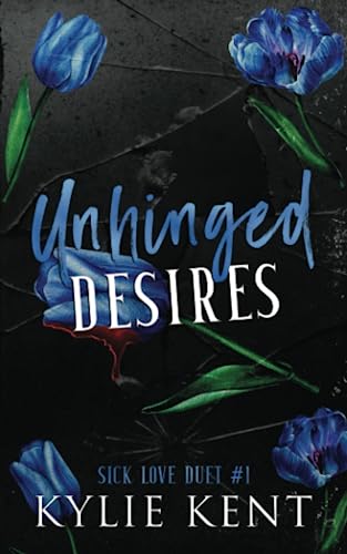 Unhinged Desires: A Dark Romance (Sick Love Duet, Book 1)