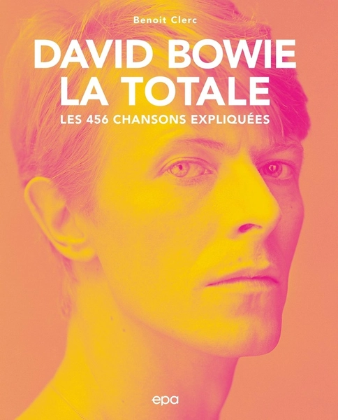 La totale : David Bowie la totale : les 456 chansons expliquées - Benoît Clerc - E/P/A - Grand format - Librel.be