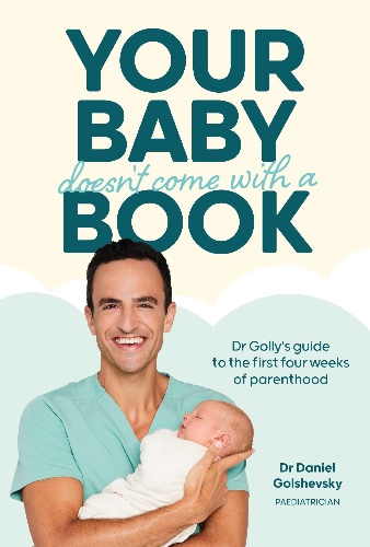 Your Baby Doesn't Come with a Book: Dr Golly’s Guide to the First Four Weeks of Parenthood: Volume 1