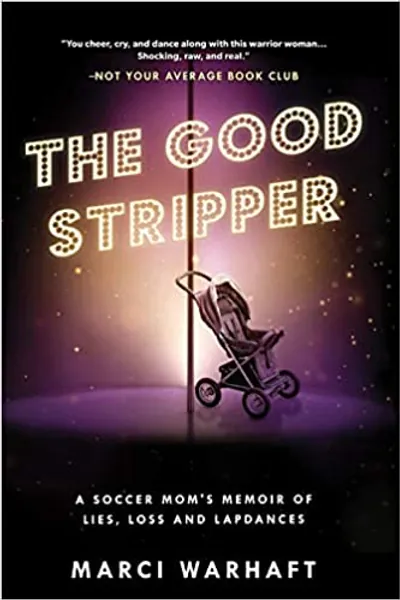 The Good Stripper: A Soccer Mom's Memoir of Lies, Loss and Lapdances - 