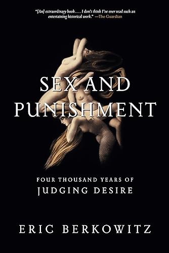Sex and Punishment: Four Thousand Years of Judging Desire