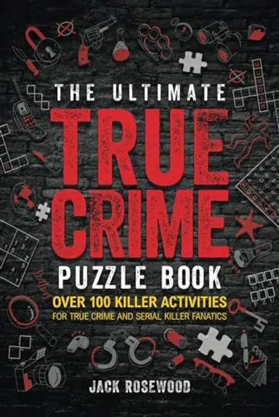 The Ultimate True Crime Puzzle Book: Over 100 Killer Activities for True Crime and Serial Killer Fanatics (Cryptograms, Crosswords, Brain Games, Word Searches, Trivia, Quizzes and Much More)