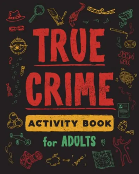 True Crime Activity Book for Adults: Over 100 Activities To Learn More About Infamous Serial Killers And Their Horrific Crimes - Trivia, Puzzles, Coloring Pages, Memes & More