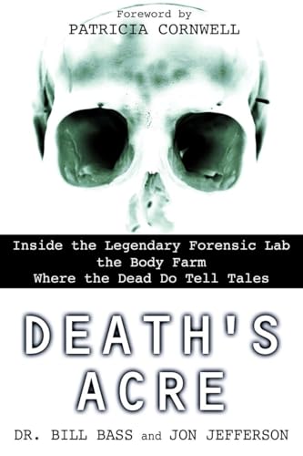 Death's Acre: Inside the Legendary Forensic Lab the Body Farm Where the Dead Do Tell Tales