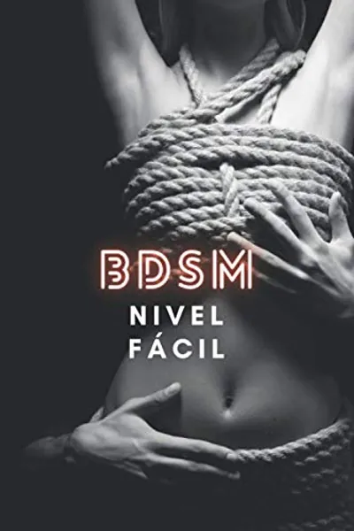 BDSM nivel fácil: nuevas posiciones, objetos, nuevos deseos, el mejor orgasmo de todos los tiempos El mejor libro para aprender BDSM del mercado para ... de todo tipo, dominación (Spanish Edition)