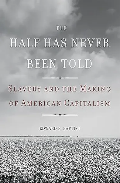 The Half Has Never Been Told: Slavery and the Making of American Capitalism