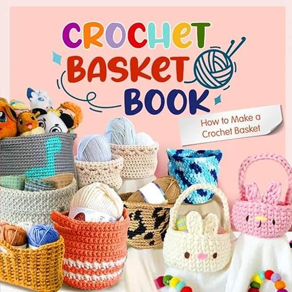 Crochet Basket Book: How to Make a Crochet Basket: Beautiful Baskets to Crochet for Your Home