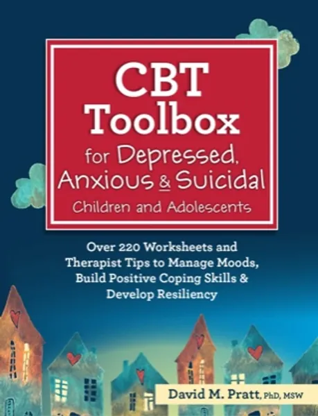 CBT Toolbox for Depressed, Anxious Suicidal Children and Adolescents: Over 220 Worksheets and Therapist Tips to Manage Moods, Build Positive Coping Skills Develop Resiliency