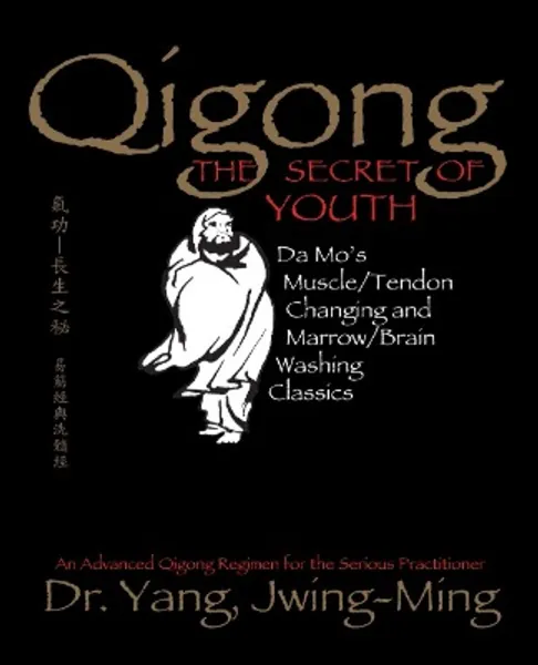 Qigong, The Secret of Youth: Da Mo's Muscle/Tendon Changing and Marrow/Brain Washing Classics (Qigong Foundation)