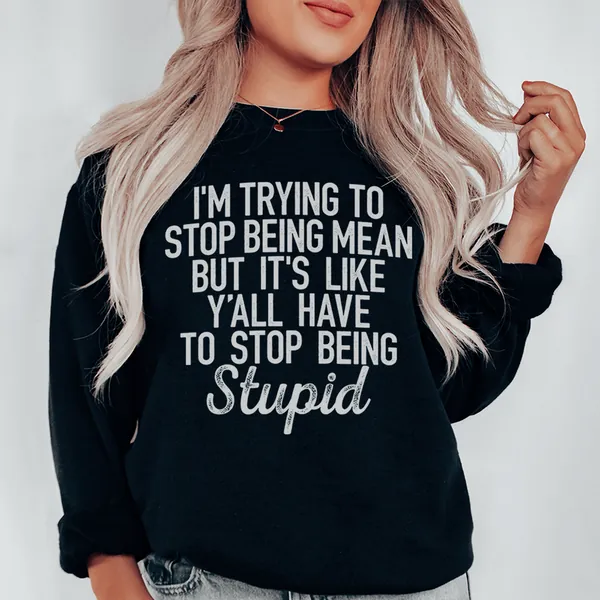 I'm Trying To Stop Being Mean Sweatshirt