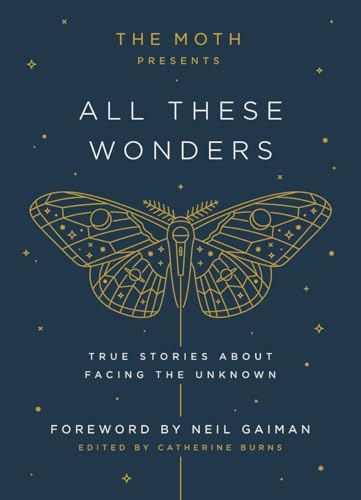 The Moth Presents: All These Wonders: True Stories About Facing the Unknown