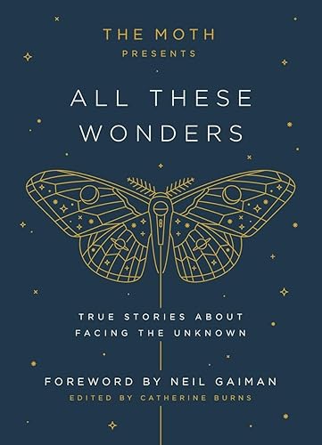 The Moth Presents: All These Wonders: True Stories About Facing the Unknown