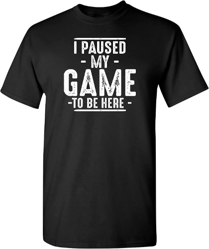 I Paused My Game to Be Here Graphic Novelty Sarcastic Funny T Shirt - Medium Black