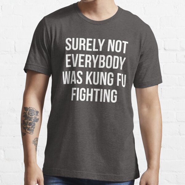 Surely Not Everybody Was Kung Fu Fighting Essential T-Shirt by kjanedesigns