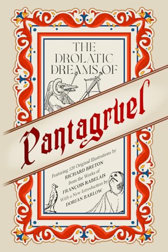 The Drolatic Dreams of Pantagruel: Featuring 120 Original Illustrations By Richard Breton From The Works Of Francois Rabelais With A New Introduction By Dorian Barlow