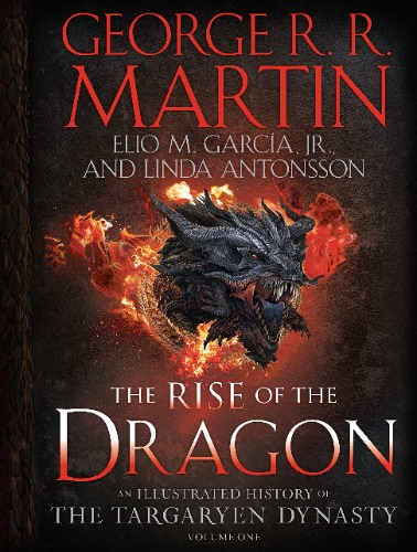 The Rise of the Dragon: An Illustrated History of the Targaryen Dynasty, Volume One: 1 (The Targaryen Dynasty: The House of the Dragon)