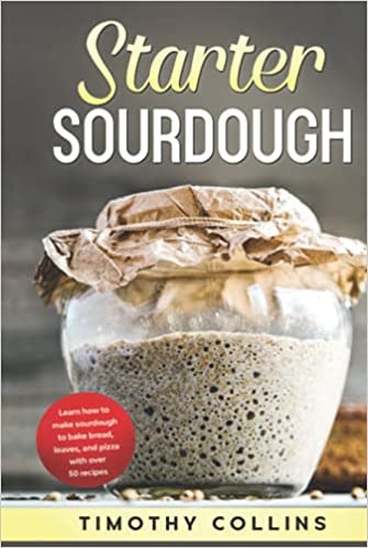 Starter Sourdough: Learn how to make sourdough to bake bread, loaves, and pizza with over 50 recipes (Homemade Bread) - Gebundenes Buch