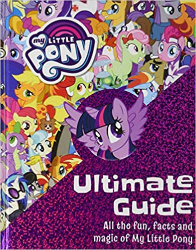 The Ultimate Guide: All the Fun, Facts and Magic of My Little Pony - Hardcover