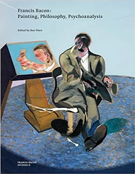 Francis Bacon: Painting, Philosophy, Psychoanalysis - 