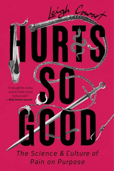 Hurts So Good: The Science and Culture of Pain on Purpose
