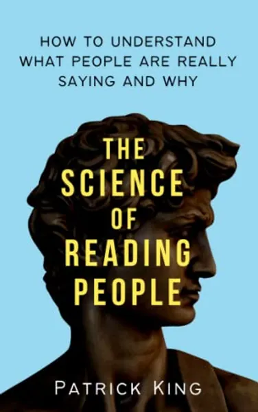 The Science of Reading People: How to Understand What People Are Really Saying and Why 