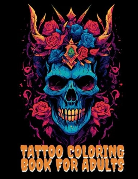 Tattoo Coloring Book For Adults: Embrace the Allure of Over 50 Tattoos Designs in a Coloring Experience like No Other And Unveil Your Inner Ink ... Book For Relaxation and Stress Relief)
