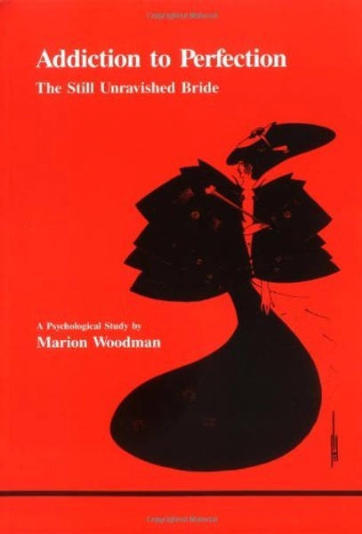 Addiction to Perfection: The Still Unravished Bride: A Psychological Study (Studies in Jungian Psychology by Jungian Analysts) by Marion Goodman (1988-04-01)