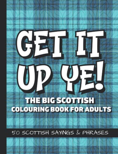 Get It Up Ye! The Big Scottish Colouring Book For Adults: 50 Scottish Sayings And Phrases | Funny Swear Words, Slang and Rude Insults From Scotland | Scottish Gifts