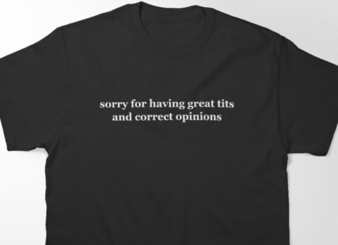 Sorry For Having Great Tits And Correct Opinions | Classic T-Shirt