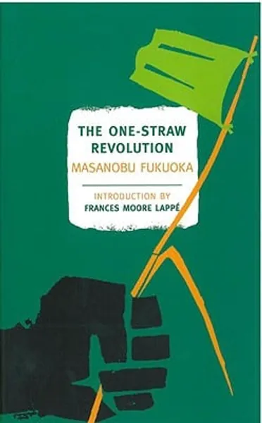 The One-Straw Revolution: An Introduction to Natural Farming a book by Masanobu Fukuoka, Wendell Berry, and Larry Korn