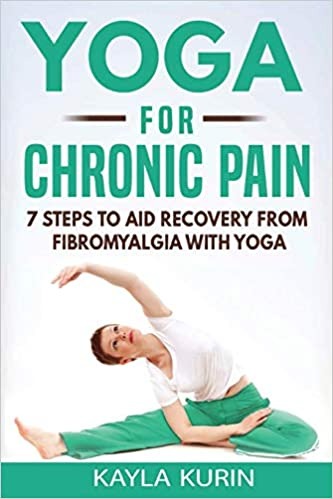 Yoga for Chronic Pain: 7 steps to aid recovery from fibromyalgia with yoga (Yoga for Chronic Illness) - Paperback
