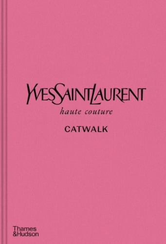 YVES SAINT LAURENT CATWALK: The Complete Haute Couture Collections 1962-2002