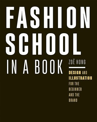 Fashion School in a Book: Design & Illustration for the Beginner and the Brand